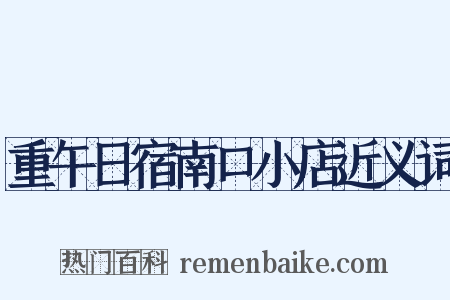 重午日宿南口小店近义词是什么意思的图片
